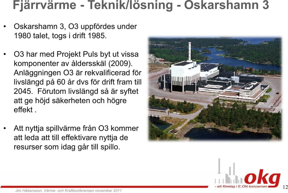 Anläggningen O3 är rekvalificerad för livslängd på 60 år dvs för drift fram till 2045.