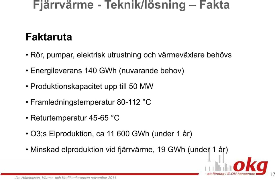 t upp till 50 MW Framledningstemperatur 80-112 C Returtemperatur 45-65 C O3;s