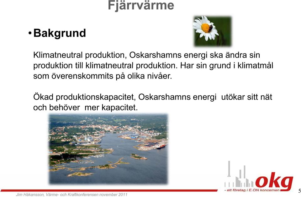 Har sin grund i klimatmål som överenskommits på olika nivåer.