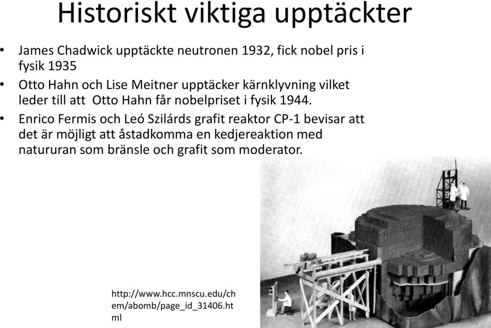 Enrico Fermis och Leó Szilárds grafit reaktor CP-1 bevisar att det är möjligt att åstadkomma en