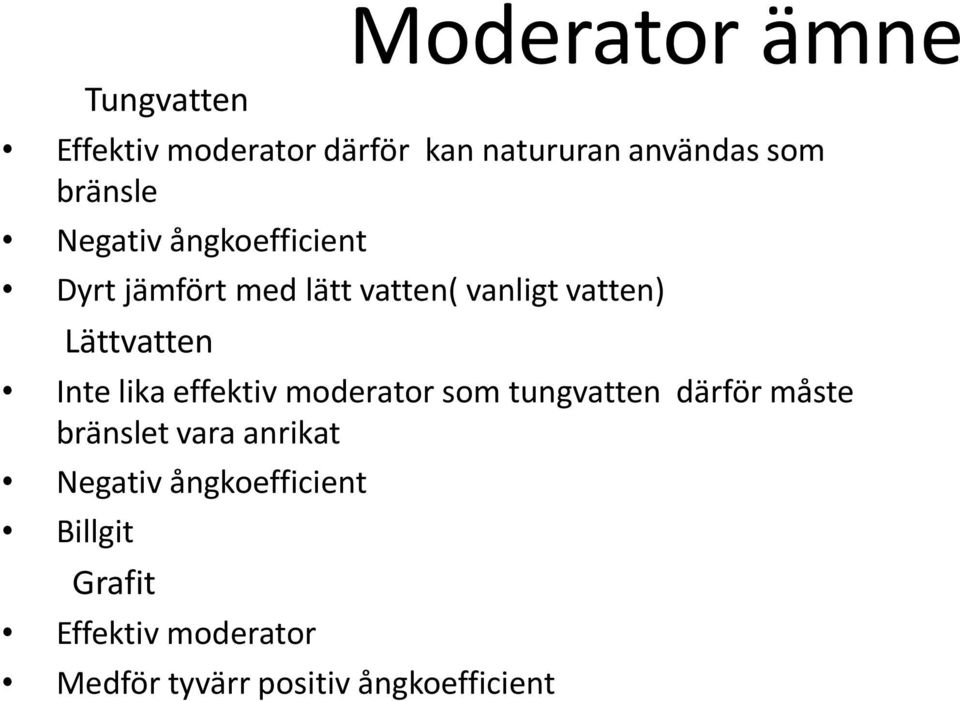 Lättvatten Inte lika effektiv moderator som tungvatten därför måste bränslet vara