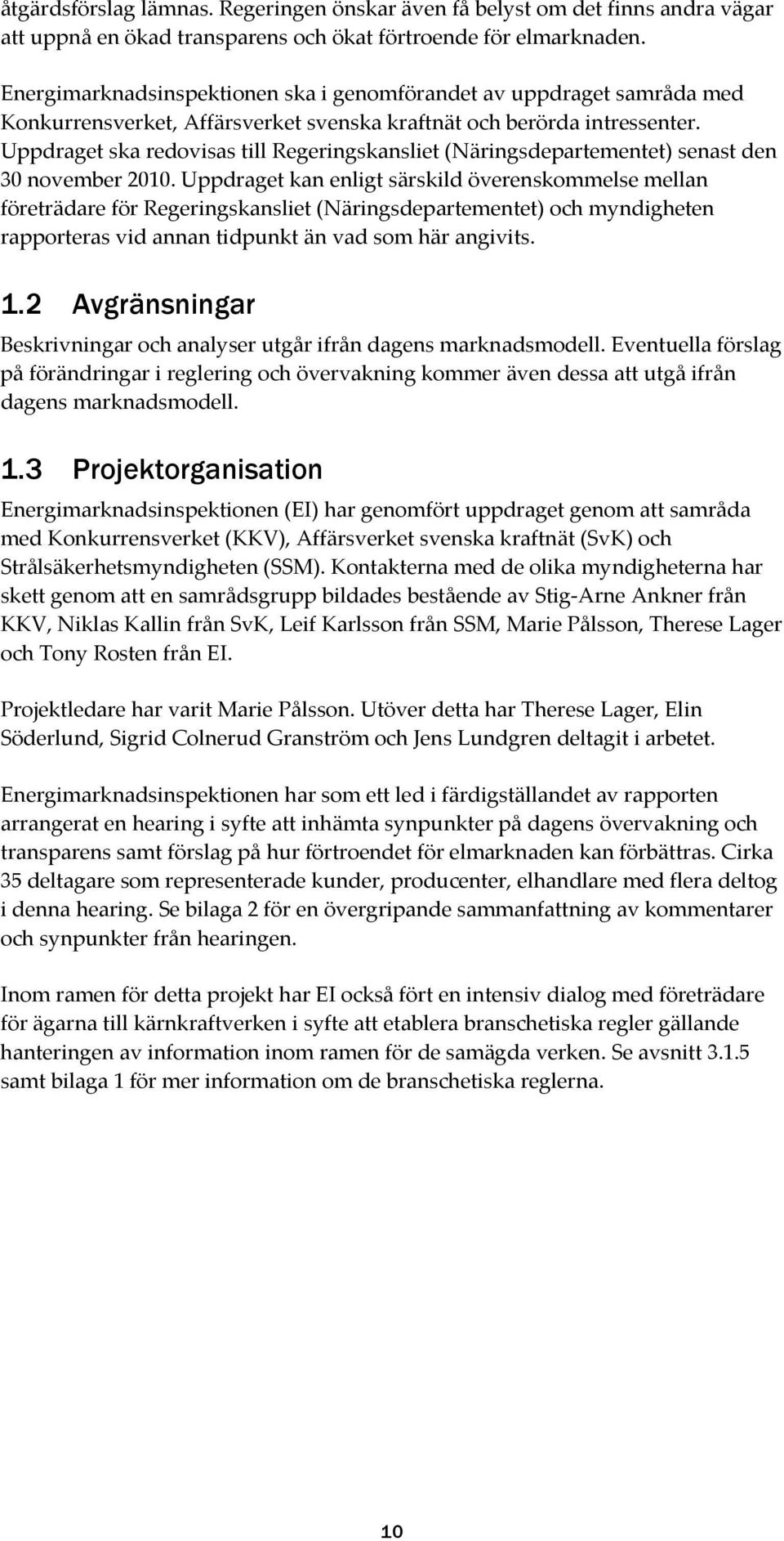 Uppdraget ska redovisas till Regeringskansliet (Näringsdepartementet) senast den 30 november 2010.