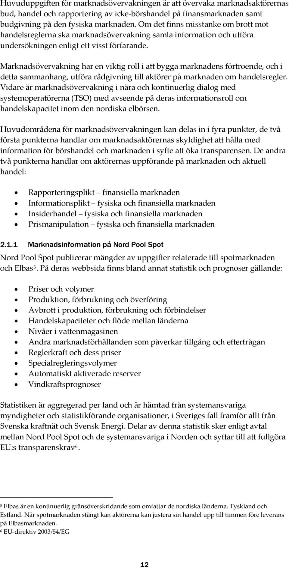 Marknadsövervakning har en viktig roll i att bygga marknadens förtroende, och i detta sammanhang, utföra rådgivning till aktörer på marknaden om handelsregler.