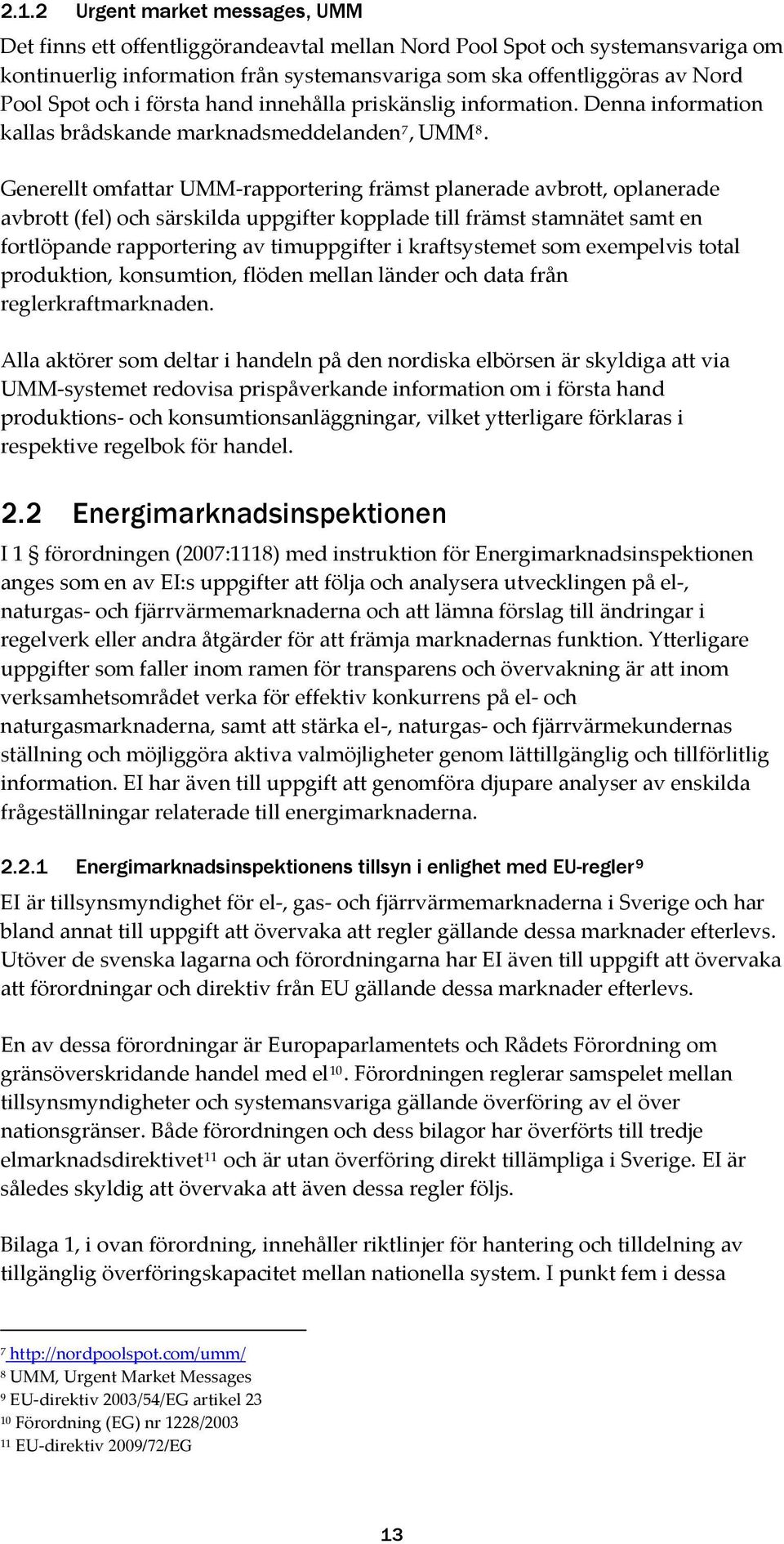 Generellt omfattar UMM rapportering främst planerade avbrott, oplanerade avbrott (fel) och särskilda uppgifter kopplade till främst stamnätet samt en fortlöpande rapportering av timuppgifter i