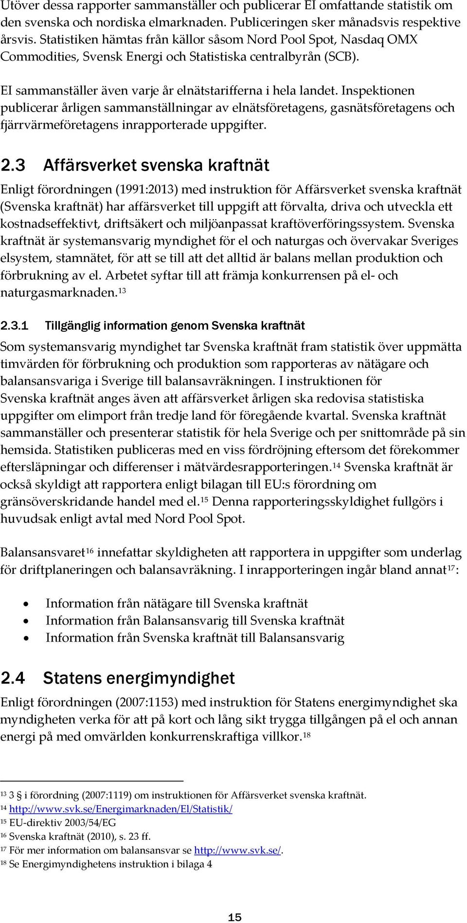 Inspektionen publicerar årligen sammanställningar av elnätsföretagens, gasnätsföretagens och fjärrvärmeföretagens inrapporterade uppgifter. 2.