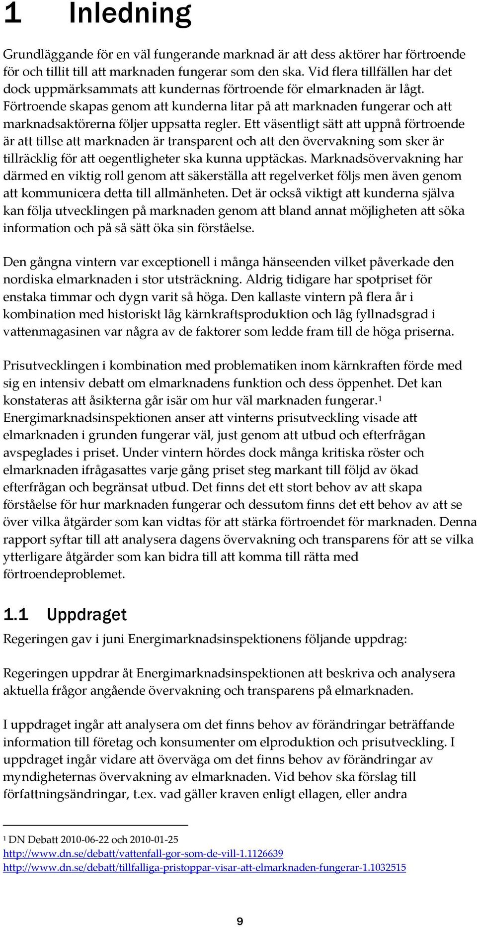 Förtroende skapas genom att kunderna litar på att marknaden fungerar och att marknadsaktörerna följer uppsatta regler.