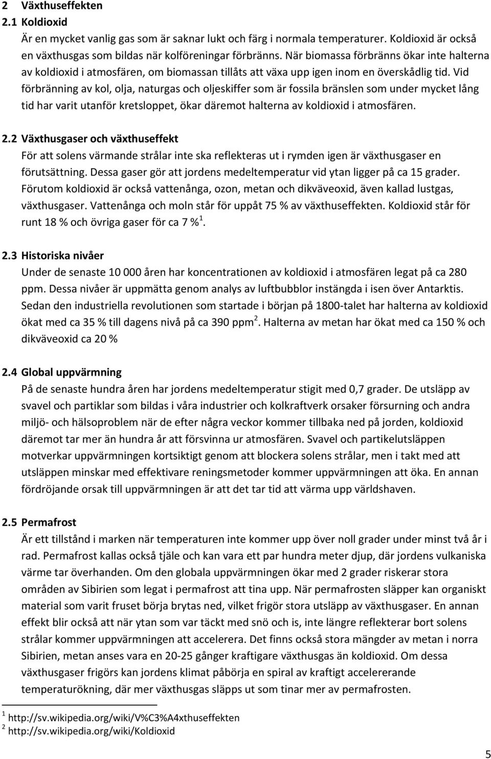 Vid förbränning av kol, olja, naturgas och oljeskiffer som är fossila bränslen som under mycket lång tid har varit utanför kretsloppet, ökar däremot halterna av koldioxid i atmosfären. 2.