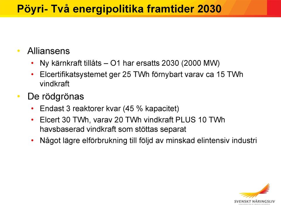 Endast 3 reaktorer kvar (45 % kapacitet) Elcert 30 TWh, varav 20 TWh vindkraft PLUS 10 TWh