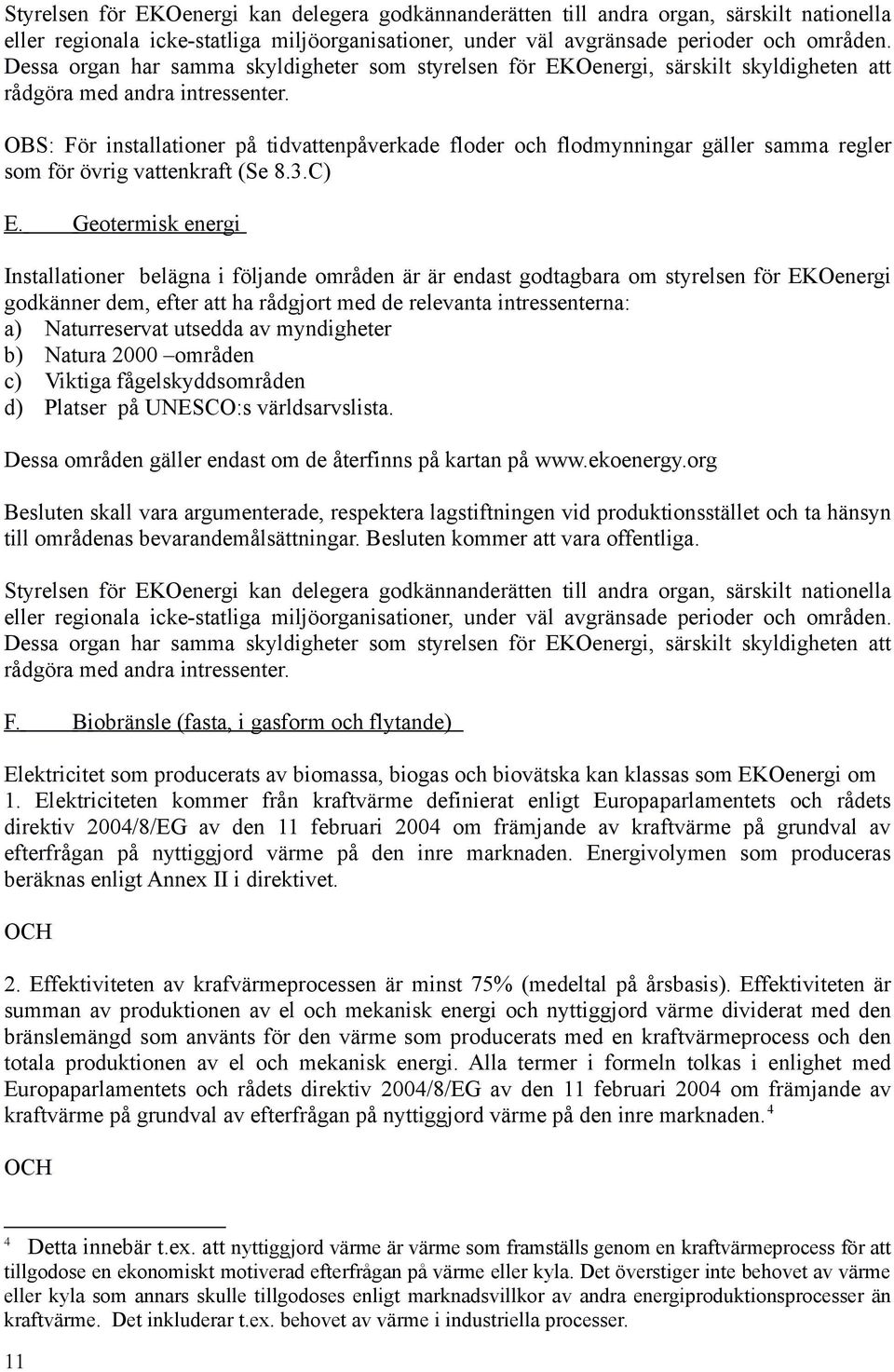 OBS: För installationer på tidvattenpåverkade floder och flodmynningar gäller samma regler som för övrig vattenkraft (Se 8.3.C) E.