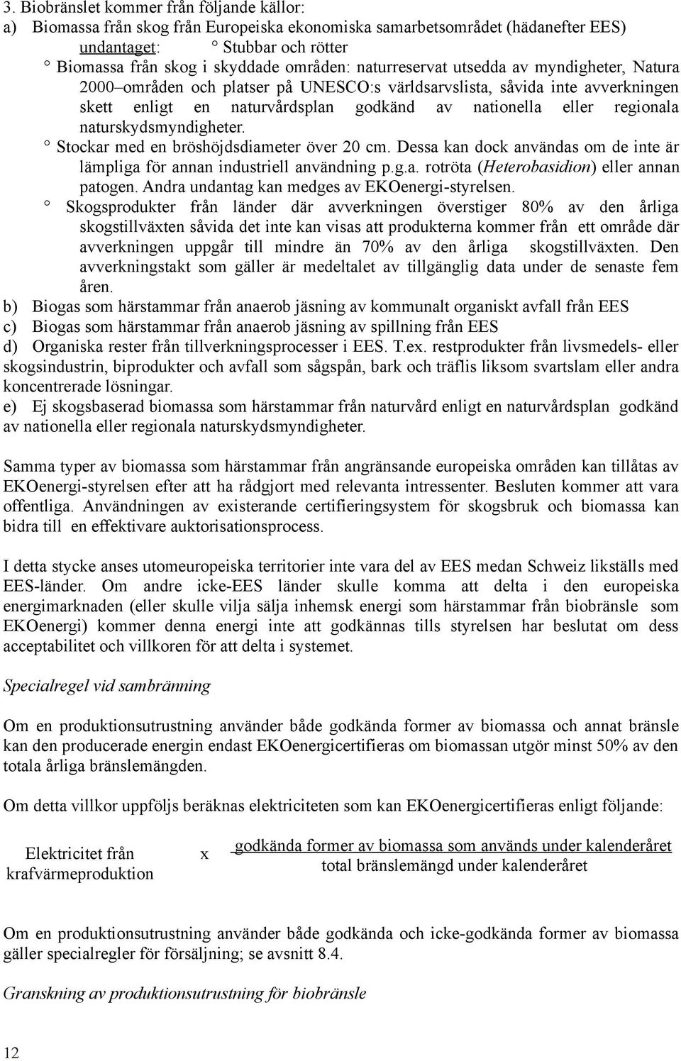 naturskydsmyndigheter. Stockar med en bröshöjdsdiameter över 20 cm. Dessa kan dock användas om de inte är lämpliga för annan industriell användning p.g.a. rotröta (Heterobasidion) eller annan patogen.