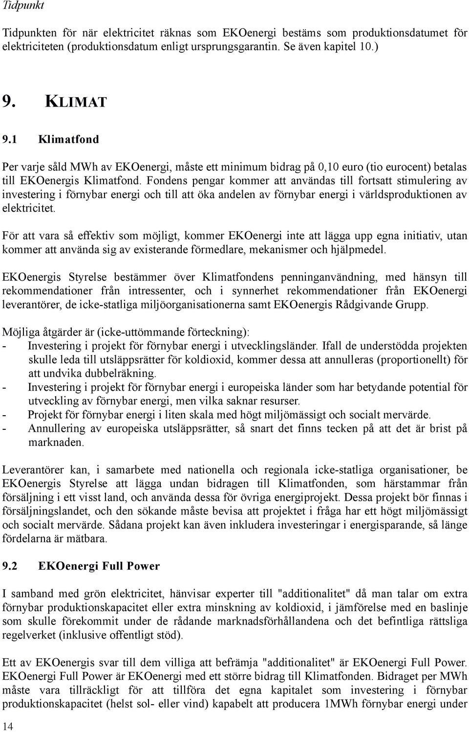 Fondens pengar kommer att användas till fortsatt stimulering av investering i förnybar energi och till att öka andelen av förnybar energi i världsproduktionen av elektricitet.