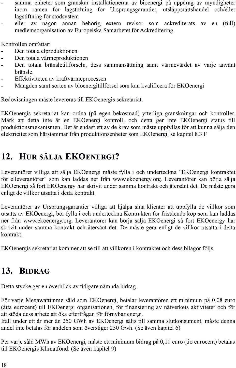 Kontrollen omfattar: - Den totala elproduktionen - Den totala värmeproduktionen - Den totala bränsletillförseln, dess sammansättning samt värmevärdet av varje använt bränsle.