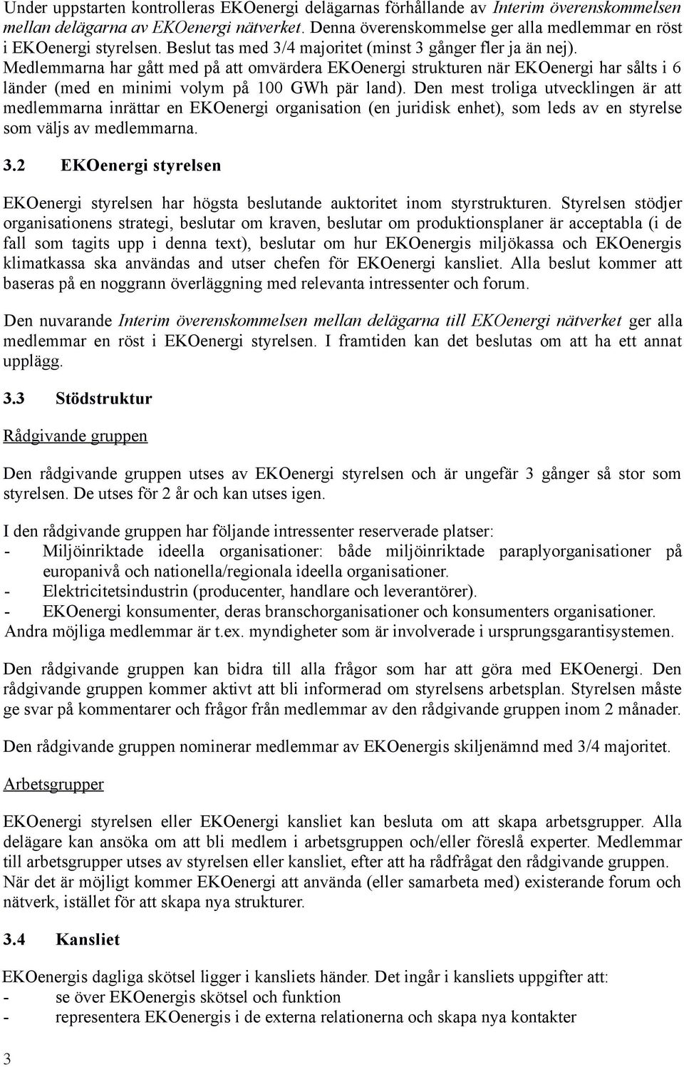 Medlemmarna har gått med på att omvärdera EKOenergi strukturen när EKOenergi har sålts i 6 länder (med en minimi volym på 100 GWh pär land).