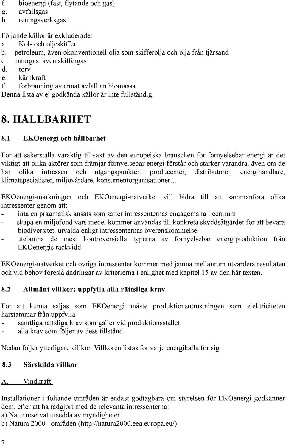 förbränning av annat avfall än biomassa Denna lista av ej godkända källor är inte fullständig. 8. HÅLLBARHET 8.