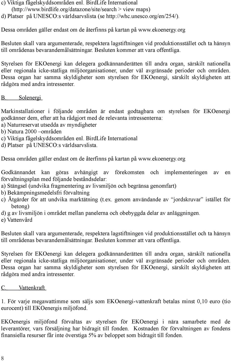 org Besluten skall vara argumenterade, respektera lagstiftningen vid produktionsstället och ta hänsyn till områdenas bevarandemålsättningar. Besluten kommer att vara offentliga.