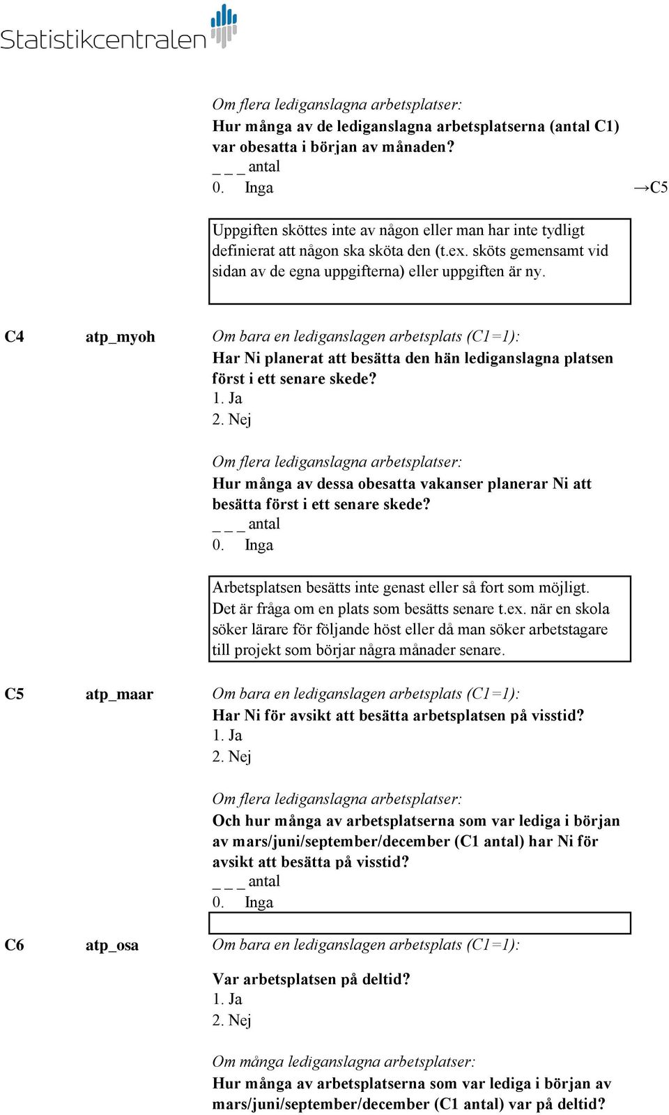 C4 atp_myoh Om bara en lediganslagen arbetsplats (C1=1): Har Ni planerat att besätta den hän lediganslagna platsen först i ett senare skede? 1. Ja 2.