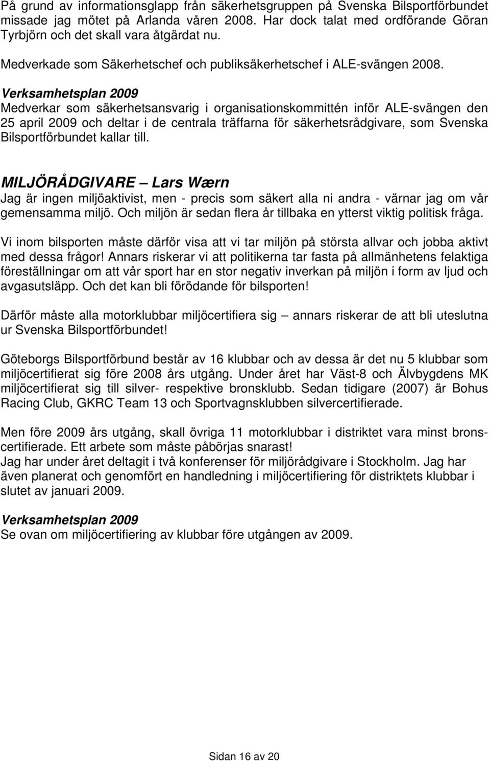 Verksamhetsplan 2009 Medverkar som säkerhetsansvarig i organisationskommittén inför ALE-svängen den 25 april 2009 och deltar i de centrala träffarna för säkerhetsrådgivare, som Svenska