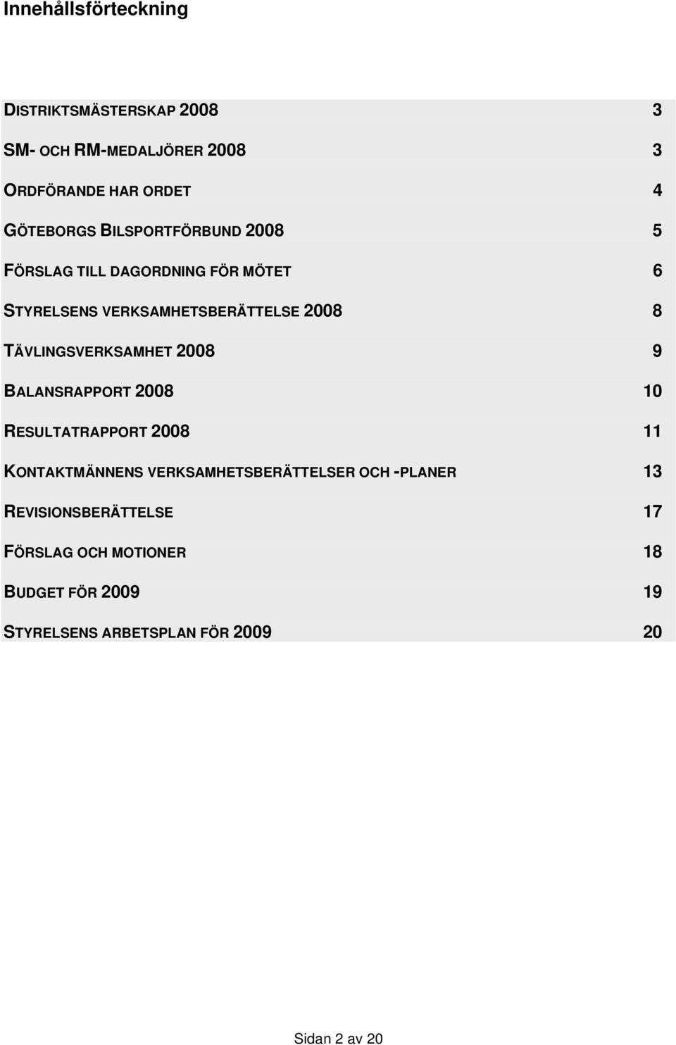 TÄVLINGSVERKSAMHET 2008 9 BALANSRAPPORT 2008 10 RESULTATRAPPORT 2008 11 KONTAKTMÄNNENS VERKSAMHETSBERÄTTELSER