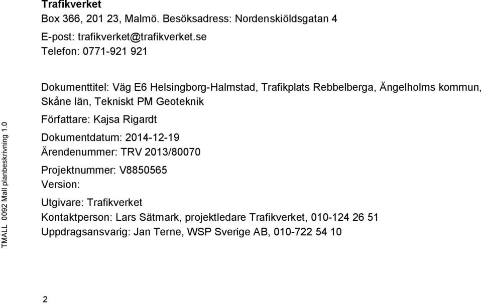 0 Dokumenttitel: Väg E6 Helsingborg-Halmstad, Trafikplats Rebbelberga, Ängelholms kommun, Skåne län, Tekniskt PM Geoteknik Författare: