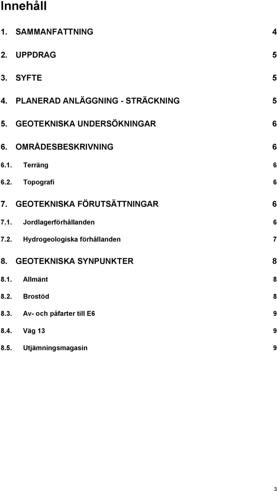 GEOTEKNISKA FÖRUTSÄTTNINGAR 6 7.1. Jordlagerförhållanden 6 7.2. Hydrogeologiska förhållanden 7 8.