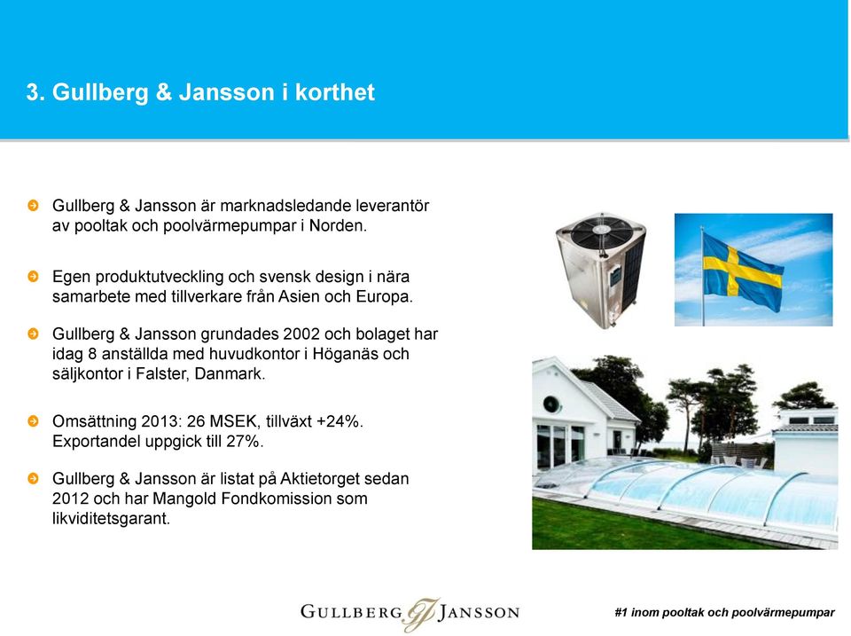 Gullberg & Jansson grundades 2002 och bolaget har idag 8 anställda med huvudkontor i Höganäs och säljkontor i Falster, Danmark.