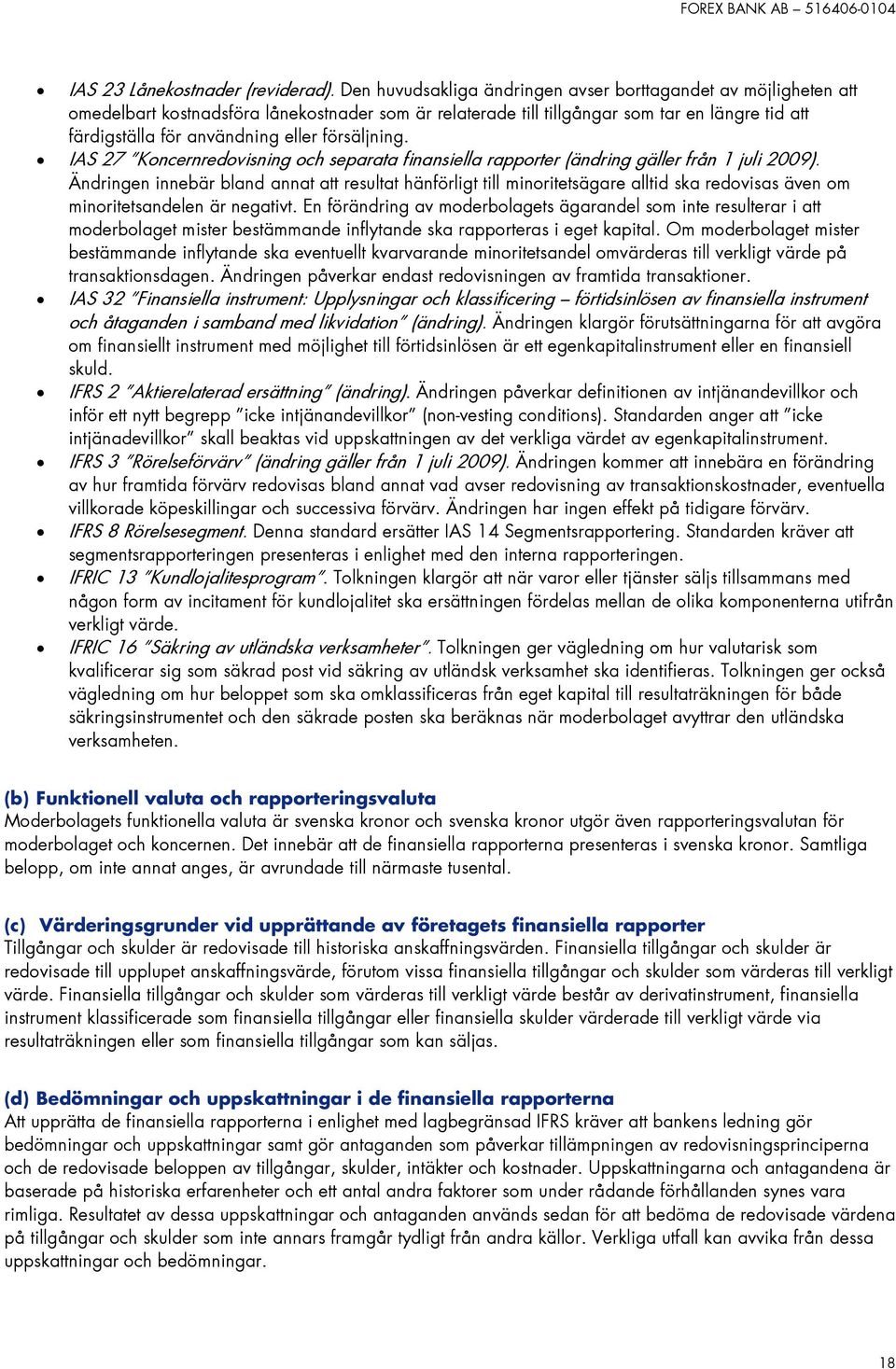 försäljning. IAS 27 Koncernredovisning och separata finansiella rapporter (ändring gäller från 1 juli 2009).