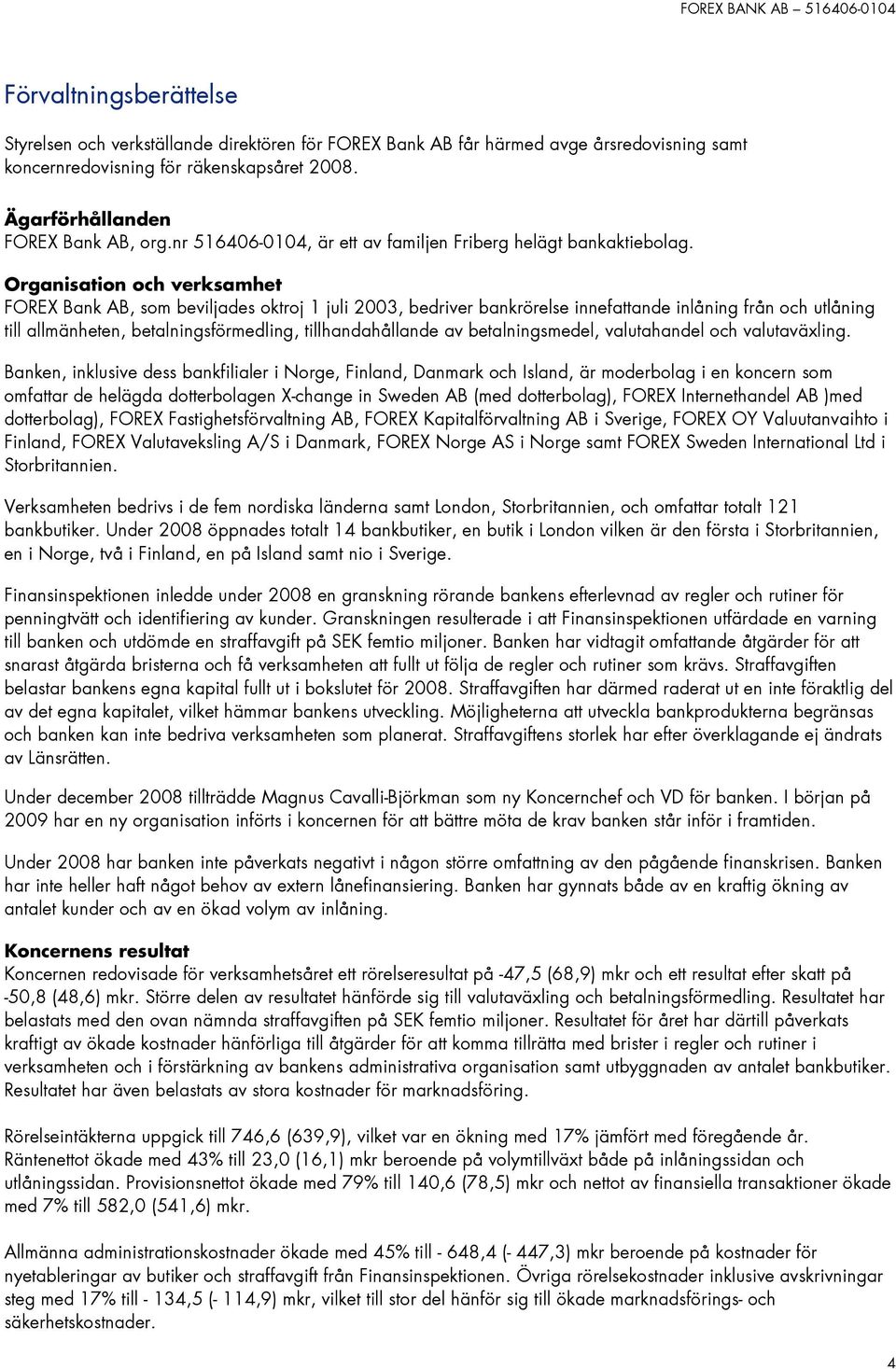 Organisation och verksamhet FOREX Bank AB, som beviljades oktroj 1 juli 2003, bedriver bankrörelse innefattande inlåning från och utlåning till allmänheten, betalningsförmedling, tillhandahållande av