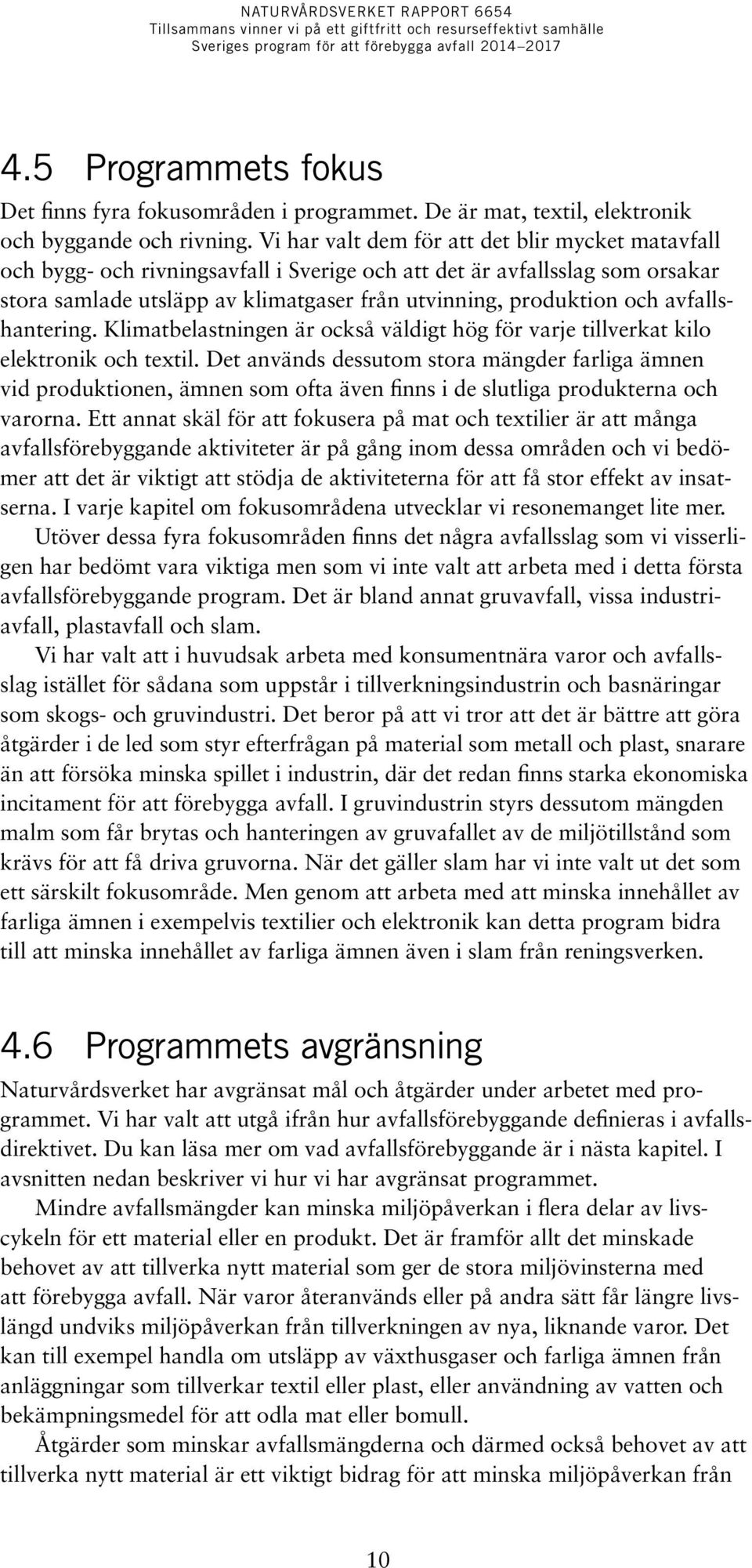 avfallshantering. Klimatbelastningen är också väldigt hög för varje tillverkat kilo elektronik och textil.