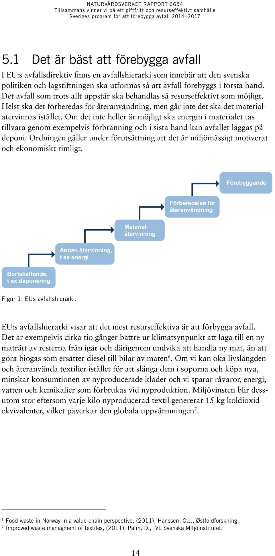 Om det inte heller är möjligt ska energin i materialet tas tillvara genom exempelvis förbränning och i sista hand kan avfallet läggas på deponi.