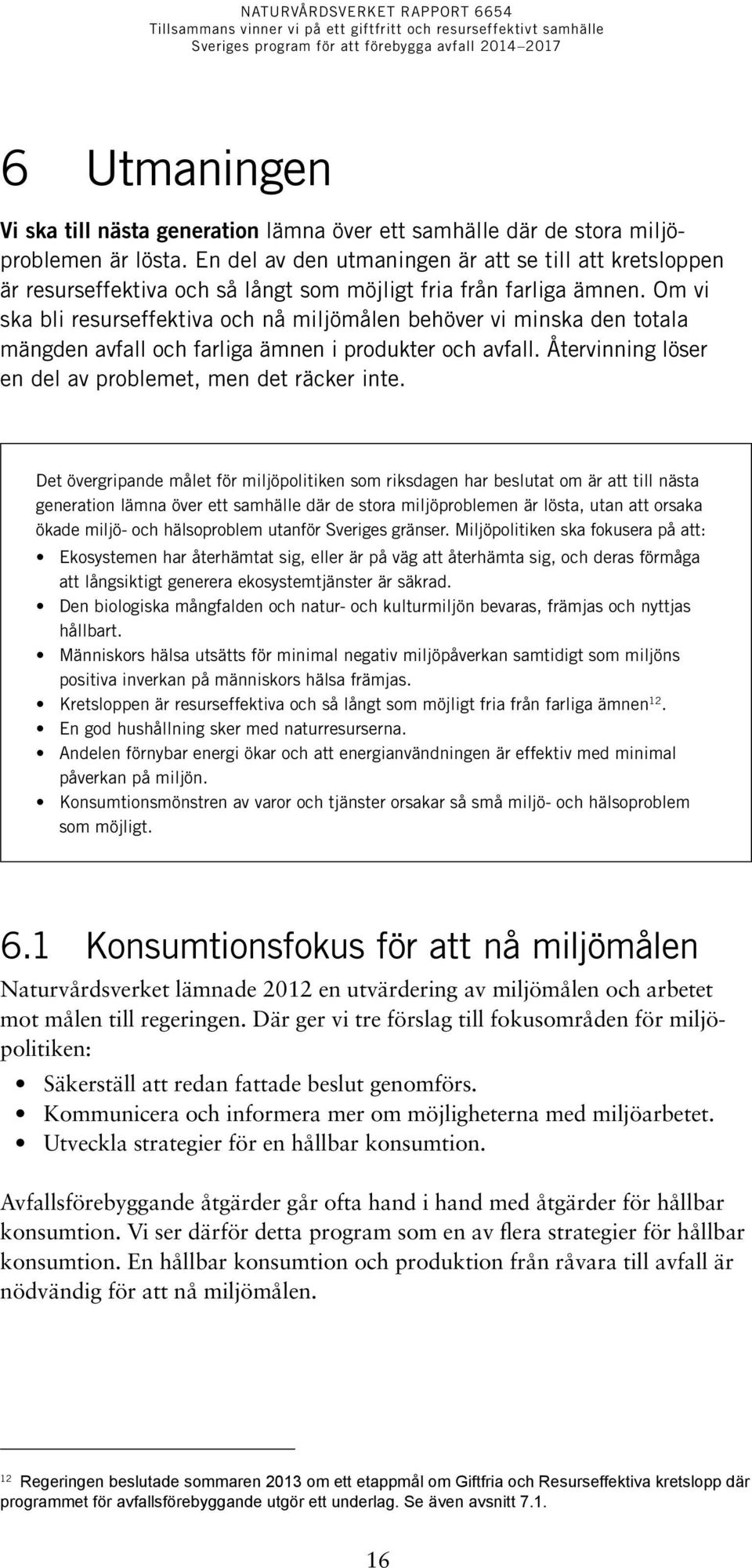 Om vi ska bli resurseffektiva och nå miljömålen behöver vi minska den totala mängden avfall och farliga ämnen i produkter och avfall. Återvinning löser en del av problemet, men det räcker inte.