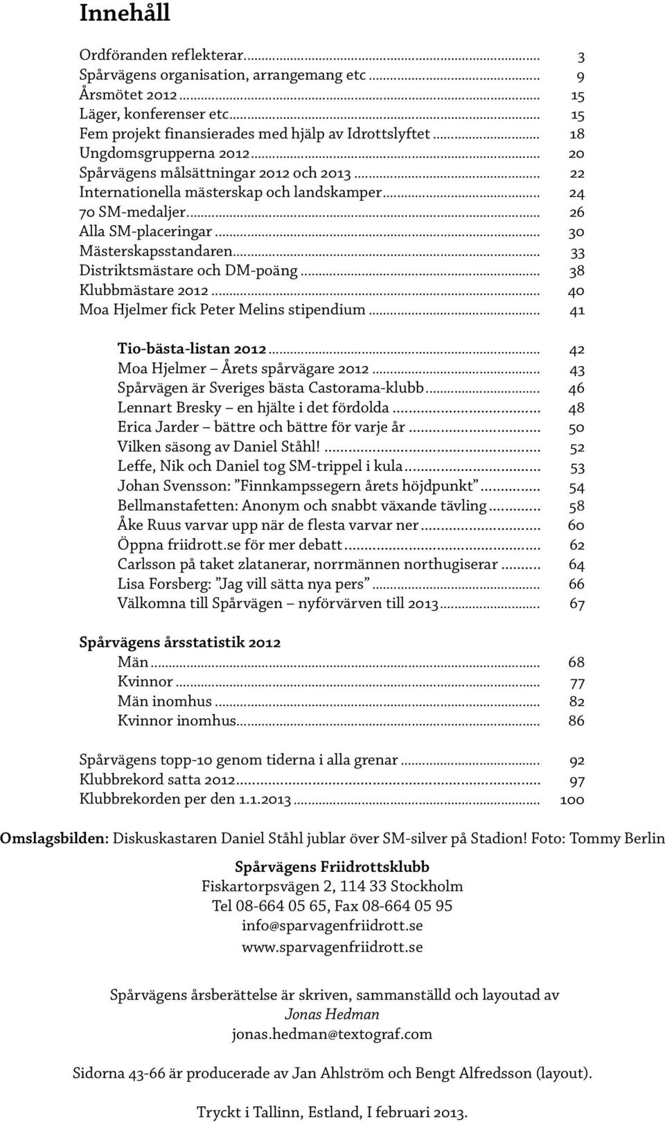 .. 33 Distriktsmästare och DM-poäng... 38 Klubbmästare 2012... 40 Moa Hjelmer fick Peter Melins stipendium... 41 Tio-bästa-listan 2012... 42 Moa Hjelmer Årets spårvägare 2012.