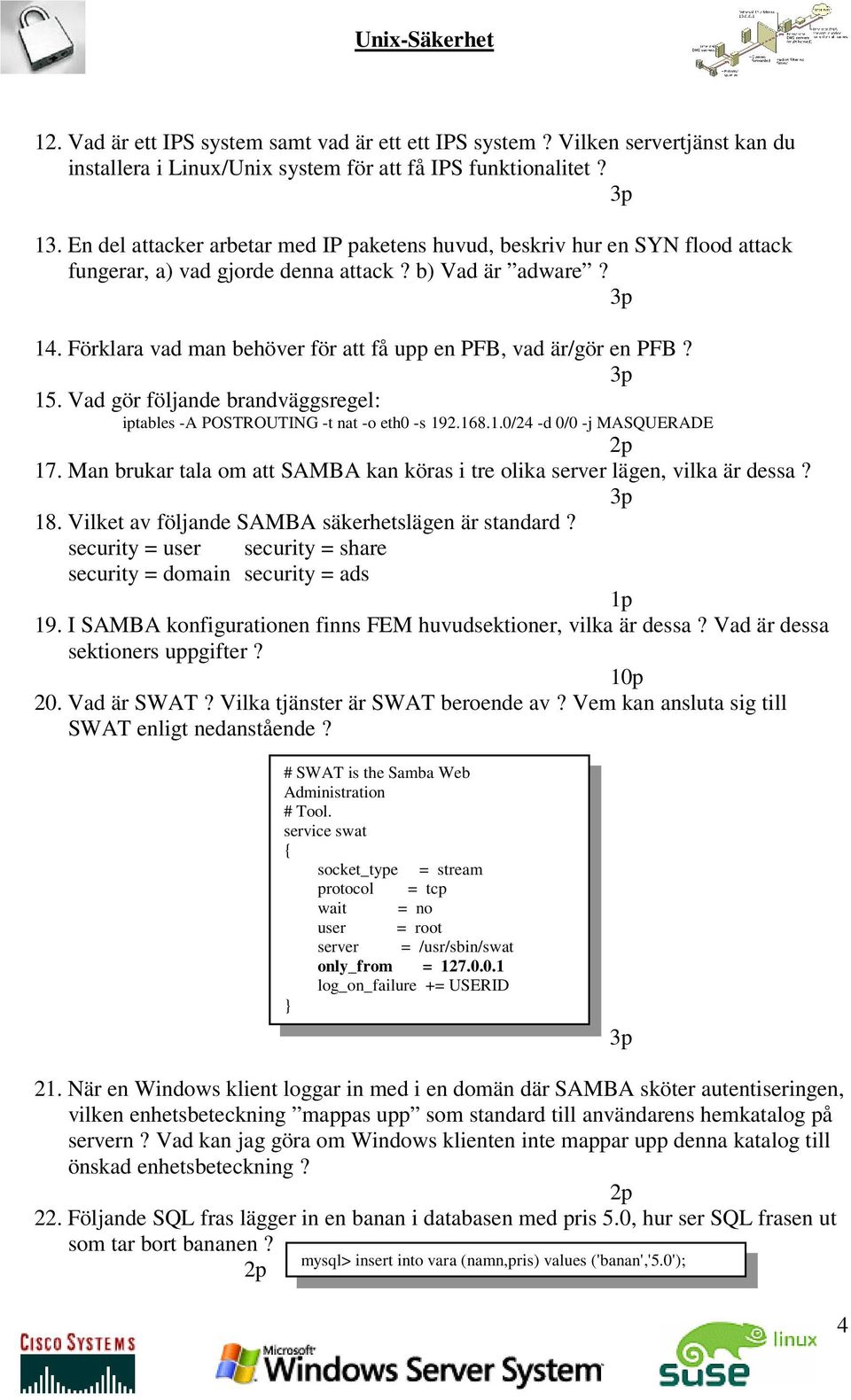 Förklara vad man behöver för att få upp en PFB, vad är/gör en PFB? 15. Vad gör följande brandväggsregel: iptables -A POSTROUTING -t nat -o eth0 -s 192.168.1.0/24 -d 0/0 -j MASQUERADE 17.