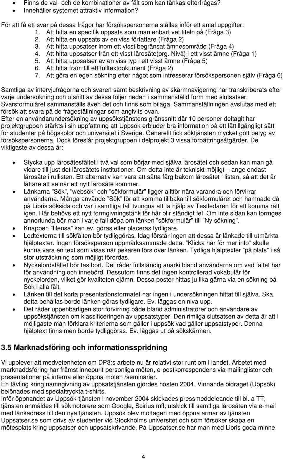 Att hitta en uppsats av en viss författare (Fråga 2) 3. Att hitta uppsatser inom ett visst begränsat ämnesområde (Fråga 4) 4. Att hitta uppsatser från ett visst lärosäte(org.