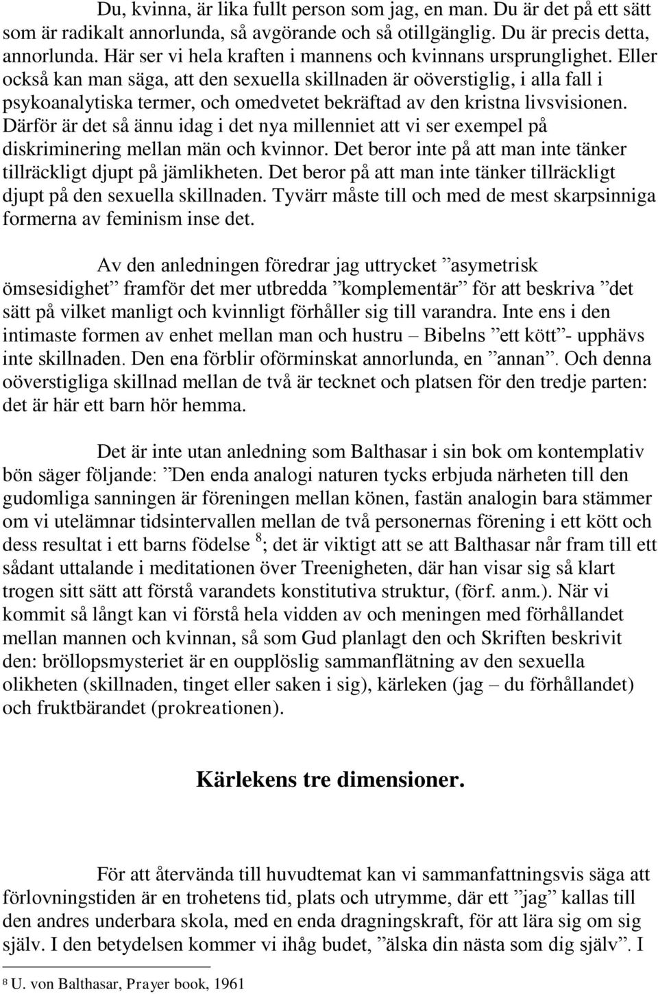 Eller också kan man säga, att den sexuella skillnaden är oöverstiglig, i alla fall i psykoanalytiska termer, och omedvetet bekräftad av den kristna livsvisionen.