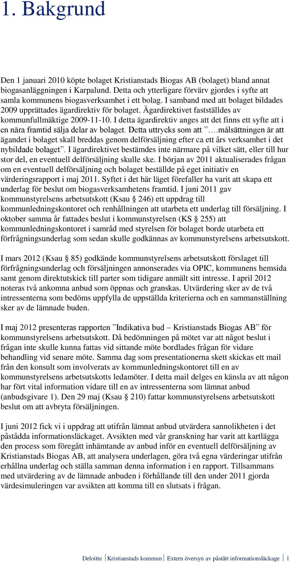 Ägardirektivet fastställdes av kommunfullmäktige 2009-11-10. I detta ägardirektiv anges att det finns ett syfte att i en nära framtid sälja delar av bolaget. Detta uttrycks som att.