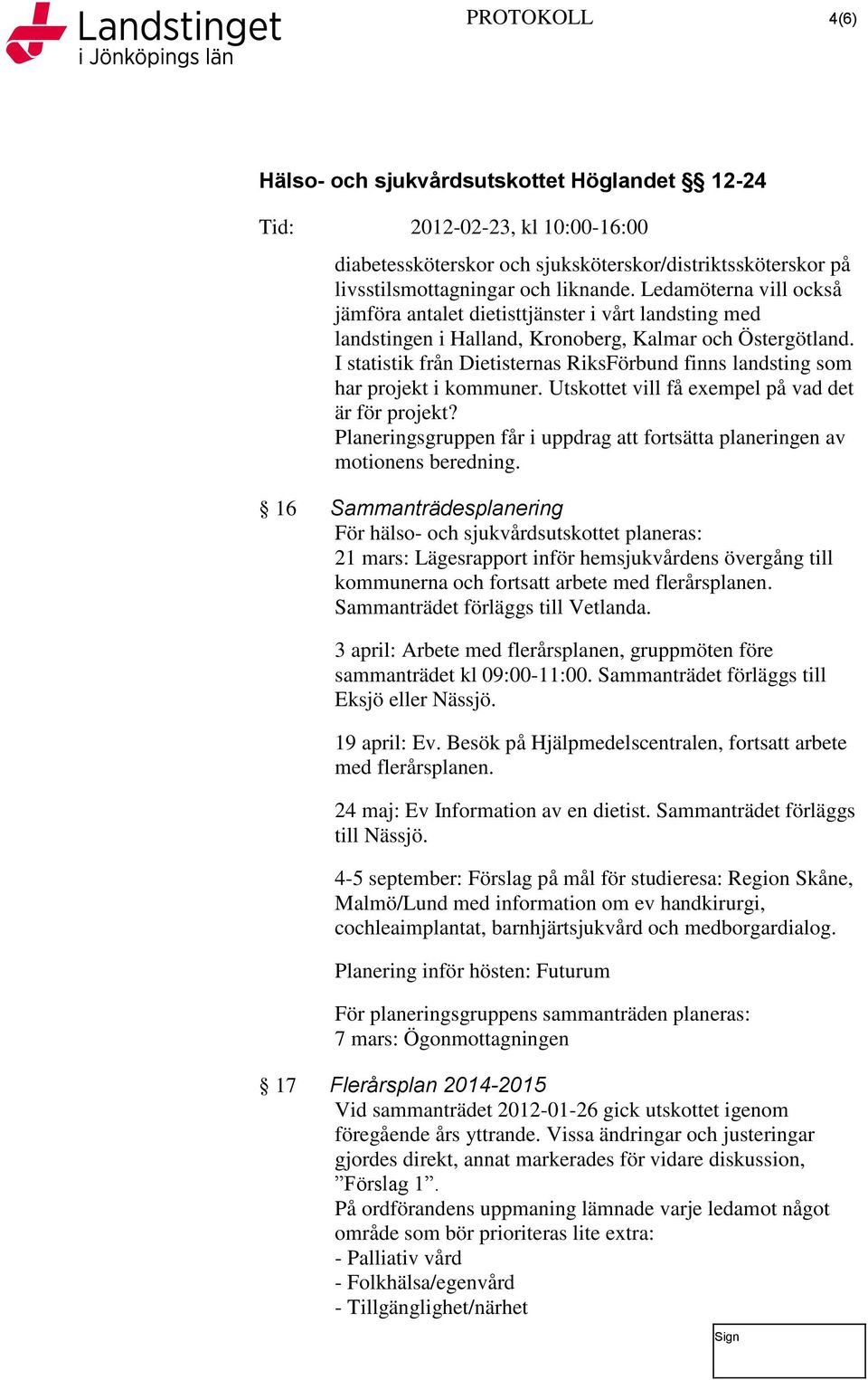 I statistik från Dietisternas RiksFörbund finns landsting som har projekt i kommuner. Utskottet vill få exempel på vad det är för projekt?