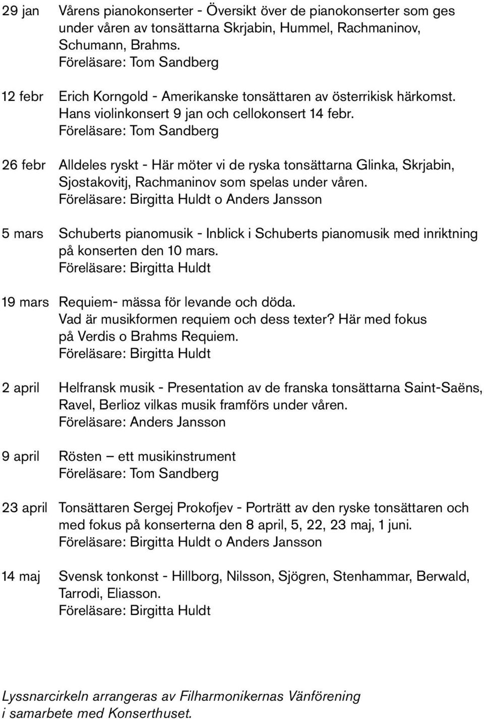 Föreläsare: Tom Sandberg 26 febr Alldeles ryskt - Här möter vi de ryska tonsättarna Glinka, Skrjabin, Sjostakovitj, Rachmaninov som spelas under våren.