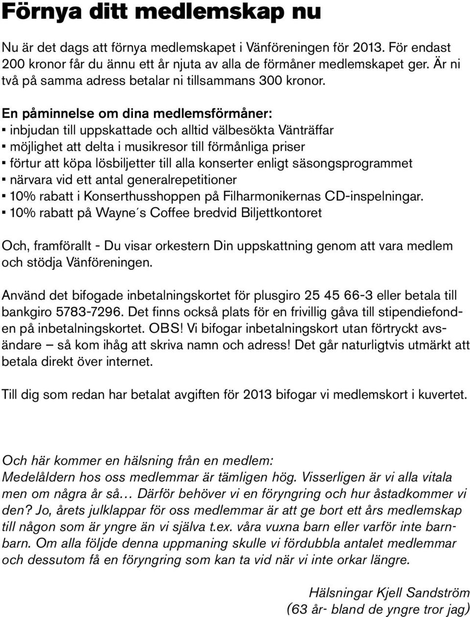 En påminnelse om dina medlemsförmåner: inbjudan till uppskattade och alltid välbesökta Vänträffar möjlighet att delta i musikresor till förmånliga priser förtur att köpa lösbiljetter till alla