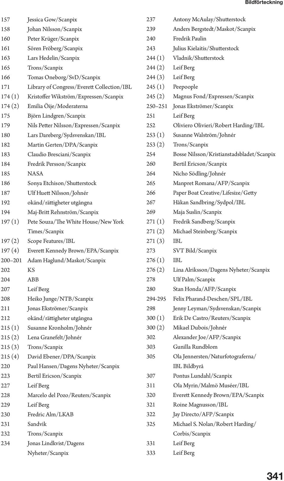 Dareberg/Sydsvenskan/IBL 182 Martin Gerten/DPA/Scanpix 183 Claudio Bresciani/Scanpix 184 Fredrik Persson/Scanpix 185 NASA 186 Sonya Etchison/Shutterstock 187 Ulf Huett Nilsson/Johnér 192