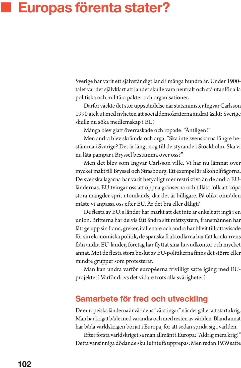 Därför väckte det stor uppståndelse när statsminister Ingvar Carlsson 1990 gick ut med nyheten att socialdemokraterna ändrat åsikt: Sverige skulle nu söka medlemskap i EU!