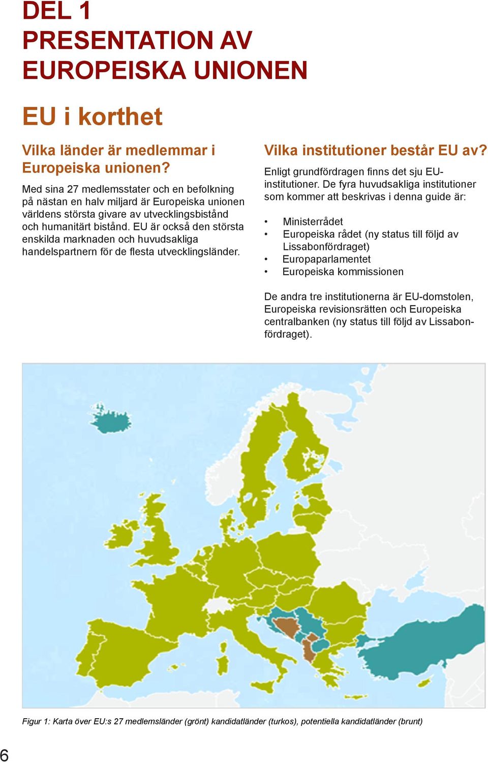 EU är också den största enskilda marknaden och huvudsakliga handelspartnern för de flesta utvecklingsländer. Vilka institutioner består EU av? Enligt grundfördragen finns det sju EUinstitutioner.