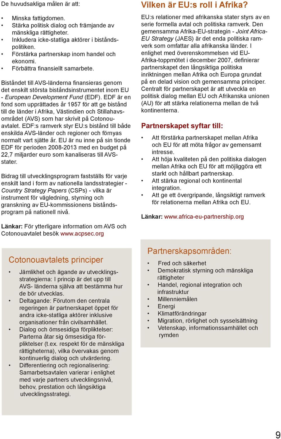 Biståndet till AVS-länderna finansieras genom det enskilt största biståndsinstrumentet inom EU - European Development Fund (EDF).