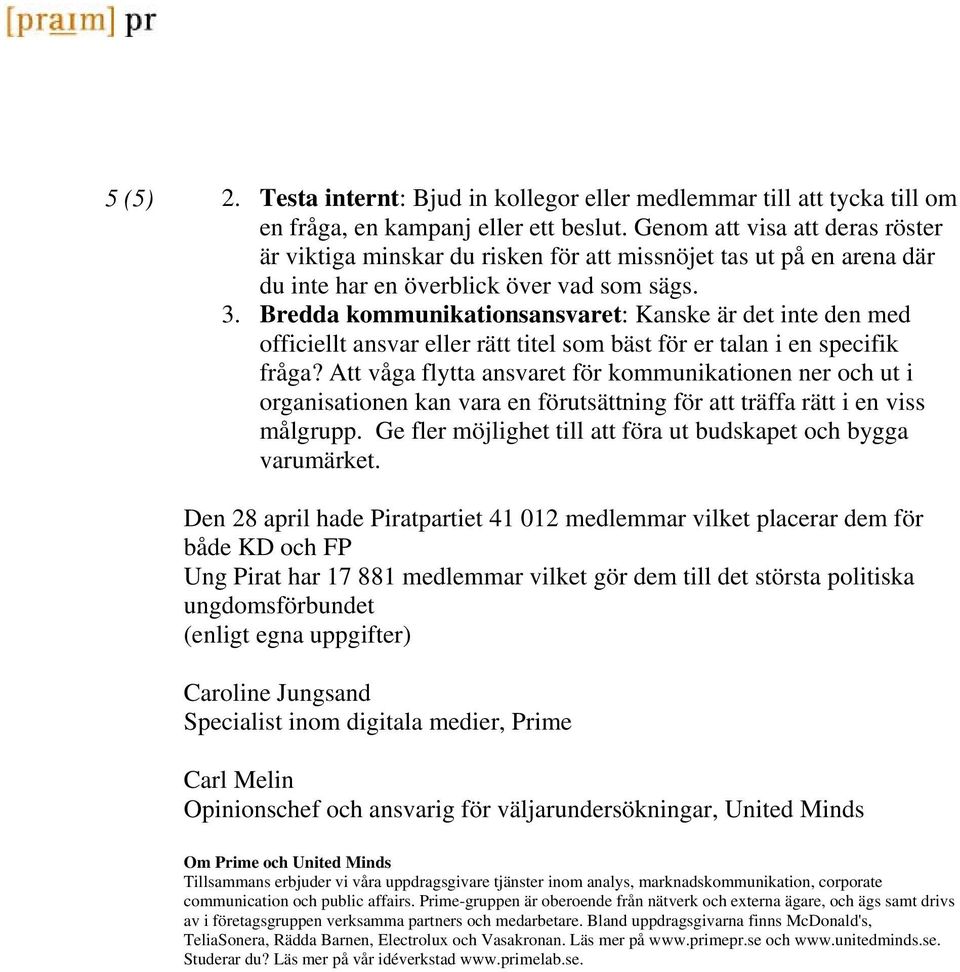 Bredda kommunikationsansvaret: Kanske är det inte den med officiellt ansvar eller rätt titel som bäst för er talan i en specifik fråga?