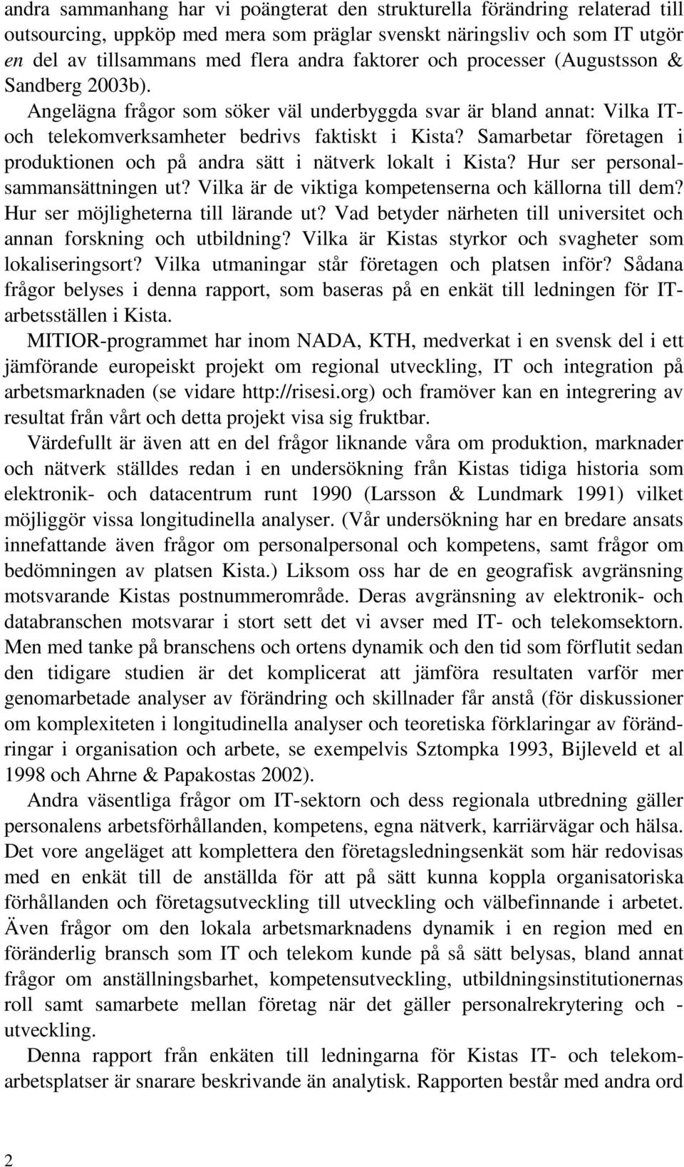 Samarbetar företagen i produktionen och på andra sätt i nätverk lokalt i Kista? Hur ser personalsammansättningen ut? Vilka är de viktiga kompetenserna och källorna till dem?