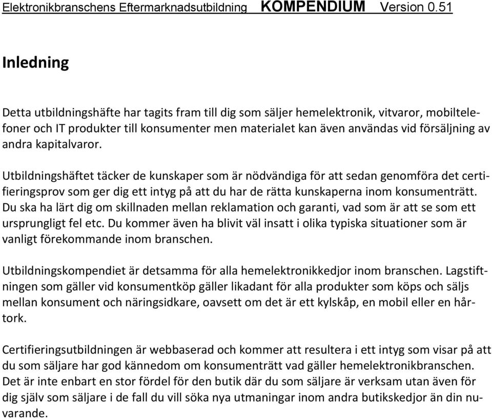 andra kapitalvaror. Utbildningshäftet täcker de kunskaper som är nödvändiga för att sedan genomföra det certifieringsprov som ger dig ett intyg på att du har de rätta kunskaperna inom konsumenträtt.