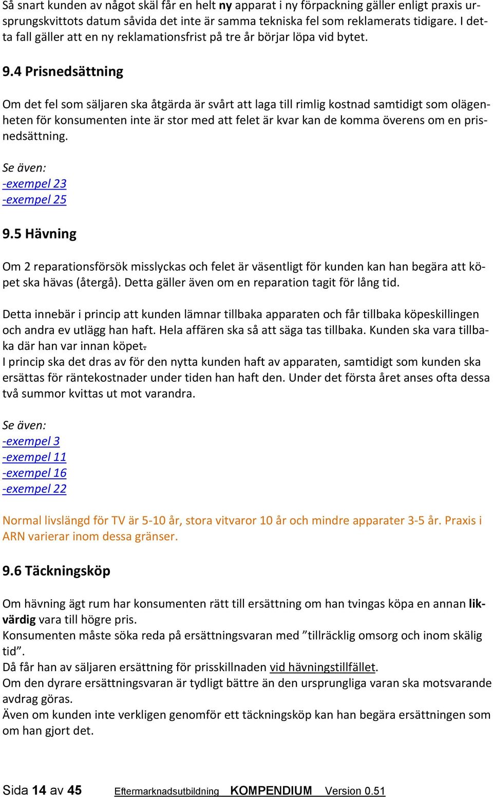 4 Prisnedsättning Om det fel som säljaren ska åtgärda är svårt att laga till rimlig kostnad samtidigt som olägenheten för konsumenten inte är stor med att felet är kvar kan de komma överens om en