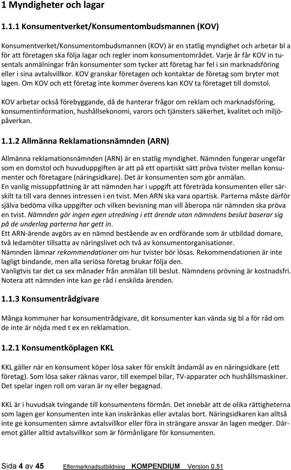 KOV granskar företagen och kontaktar de företag som bryter mot lagen. Om KOV och ett företag inte kommer överens kan KOV ta företaget till domstol.