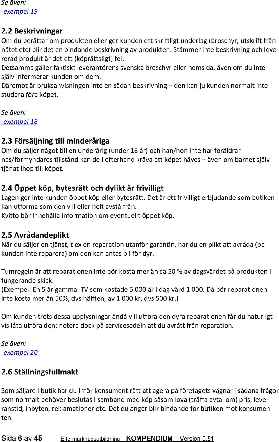 Däremot är bruksanvisningen inte en sådan beskrivning den kan ju kunden normalt inte studera före köpet. exempel 18 2.