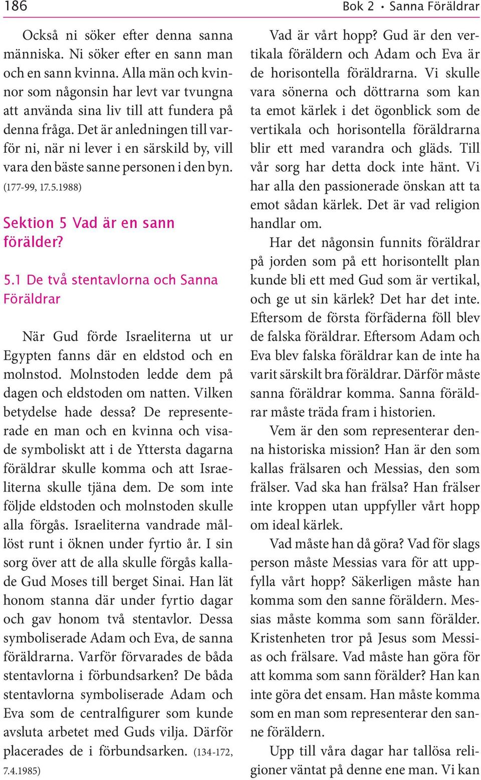 Det är anledningen till varför ni, när ni lever i en särskild by, vill vara den bäste sanne personen i den byn. (177 99, 17.5.1988) Sektion 5 