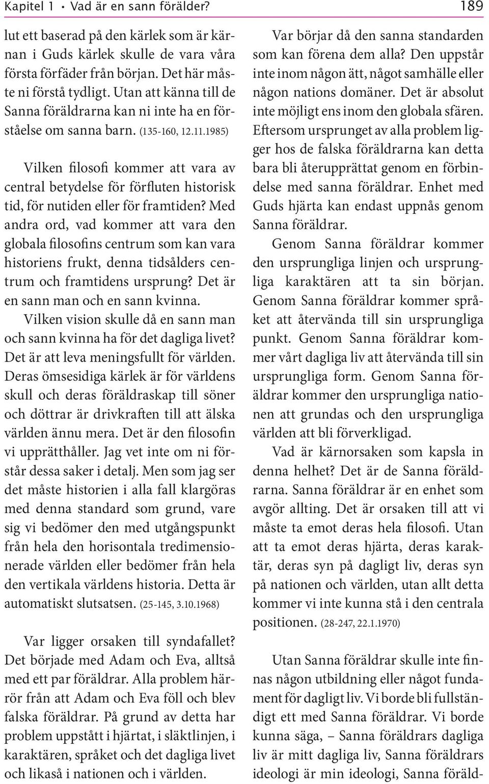 1985) Vilken filosofi kommer att vara av central betydelse för förfluten historisk tid, för nutiden eller för framtiden?